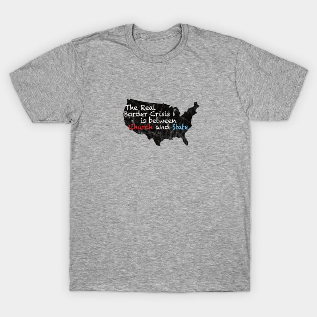 The Real Border Crisis is between Church and State T-Shirt by MalmoDesigns